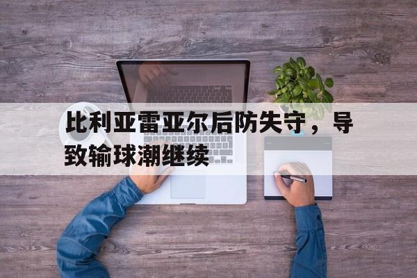 比利亚雷亚尔后防失守,导致输球潮继续的简单介绍 比利亚雷亚尔后防失守,导致输球潮继续的简单介绍